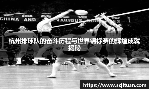 杭州排球队的奋斗历程与世界锦标赛的辉煌成就揭秘