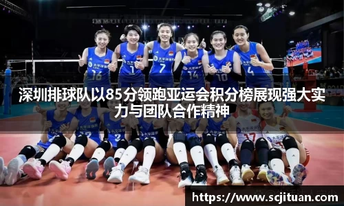 深圳排球队以85分领跑亚运会积分榜展现强大实力与团队合作精神